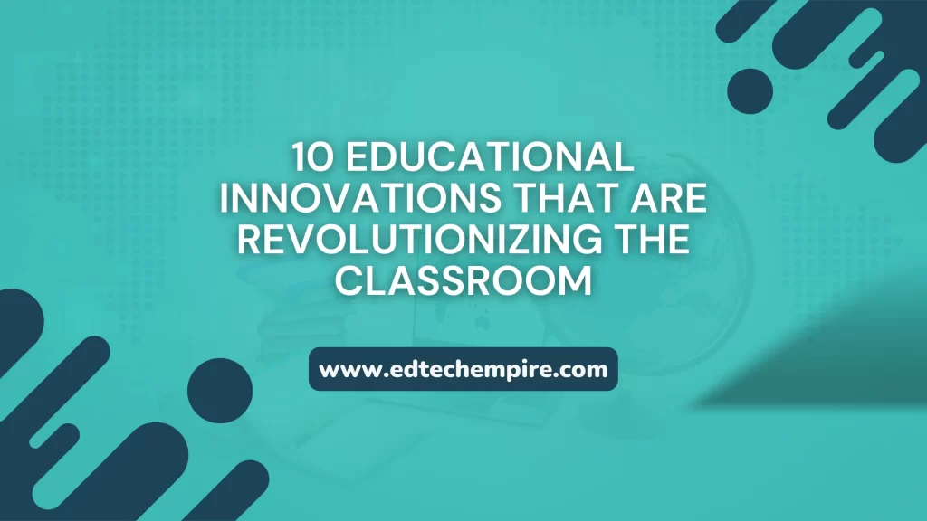 10 Educational Innovations that are Revolutionizing classroom blog image