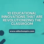 10 Educational Innovations that are Revolutionizing classroom blog image